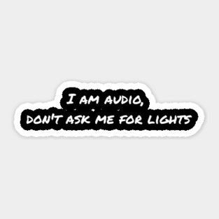 I am Audio, don't ask me for lights Sticker