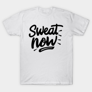 Sweat Now T-Shirt