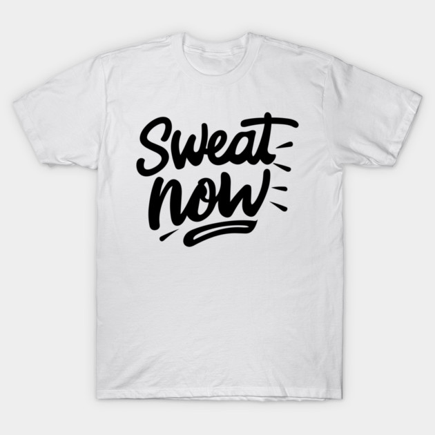Sweat Now T-Shirt by Frank Ring