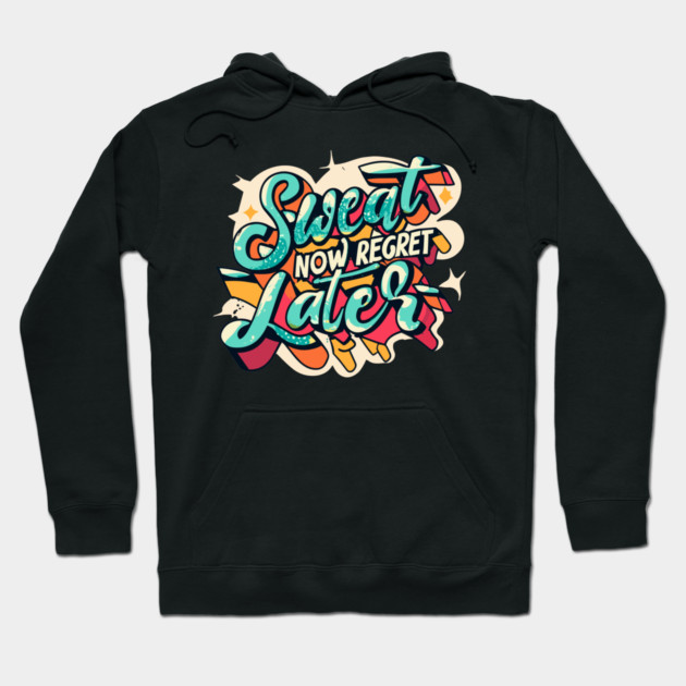 Sweat Now Regret Later Hoodie by Frank Ring