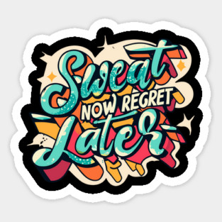 Sweat Now Regret Later Sticker