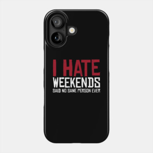 I hate Weekends Phone Case
