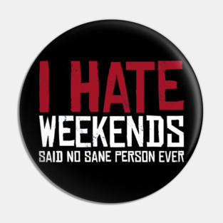 I hate Weekends Pin