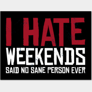 I hate Weekends Posters and Art