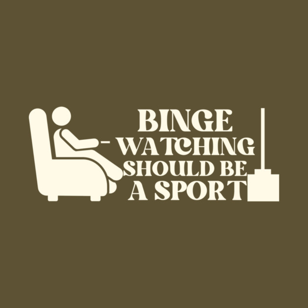 Binge Watching Should Be A Sport by The WYLD Tribe