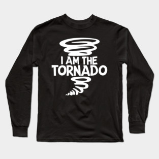 I Am The Tornado Long Sleeve T-Shirt