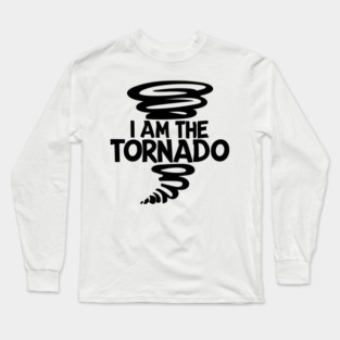 I Am The Tornado Long Sleeve T-Shirt