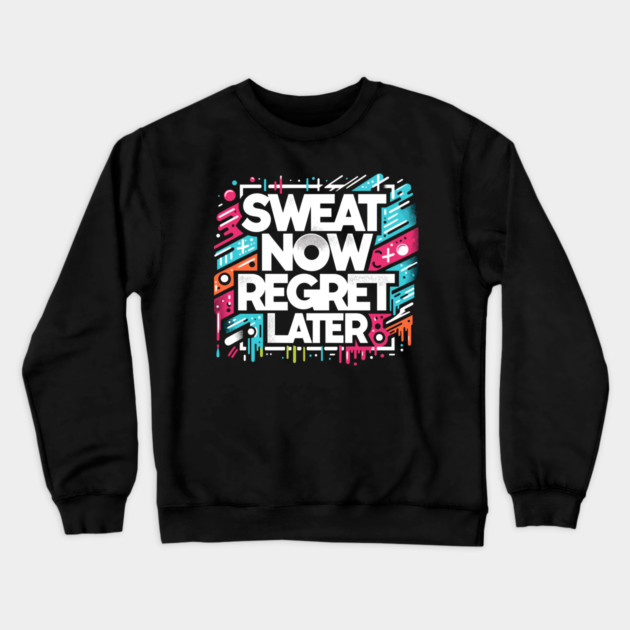 Sweat Now Regret Later Crewneck Sweatshirt by Frank Ring