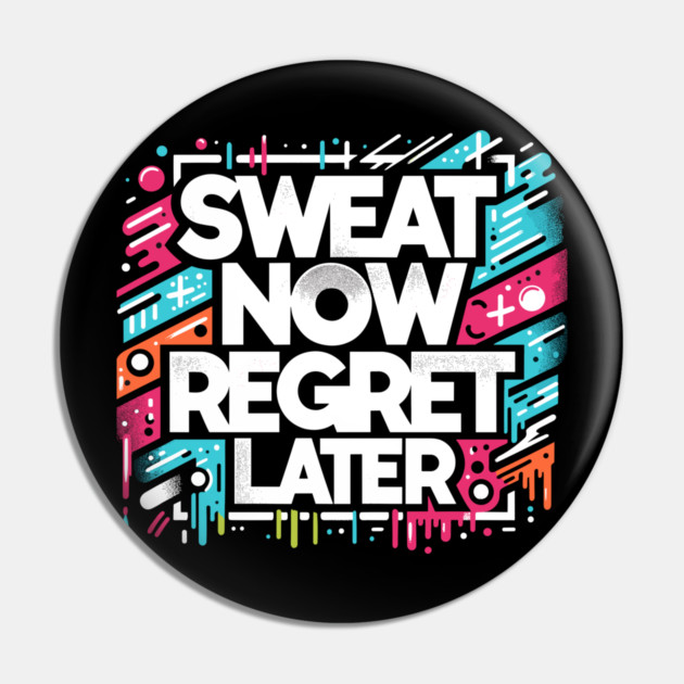 Sweat Now Regret Later Pin by Frank Ring