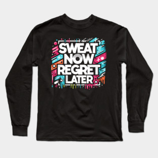 Sweat Now Regret Later Long Sleeve T-Shirt