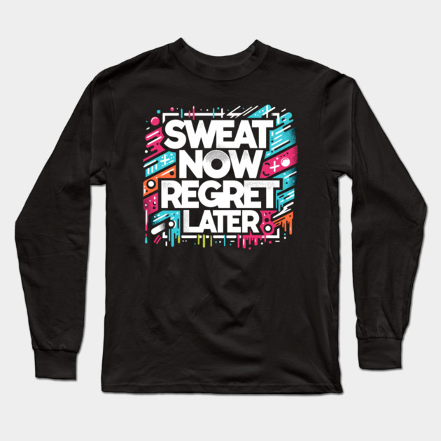 Sweat Now Regret Later Long Sleeve T-Shirt by Frank Ring