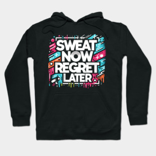 Sweat Now Regret Later Hoodie