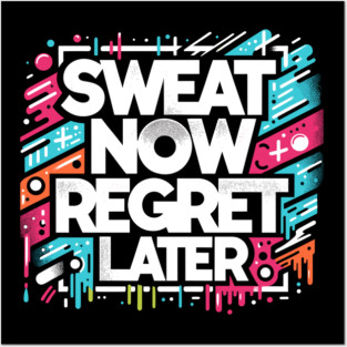 Sweat Now Regret Later Posters and Art