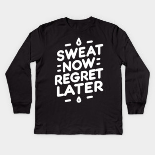 Sweat Now Regret Later Kids Long Sleeve T-Shirt