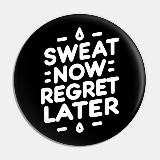 Sweat Now Regret Later Pin by Frank Ring