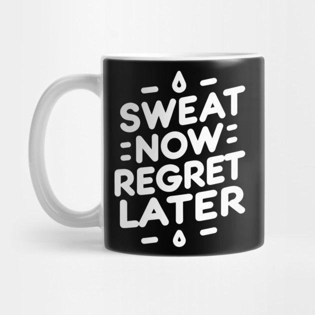 Sweat Now Regret Later by Frank Ring