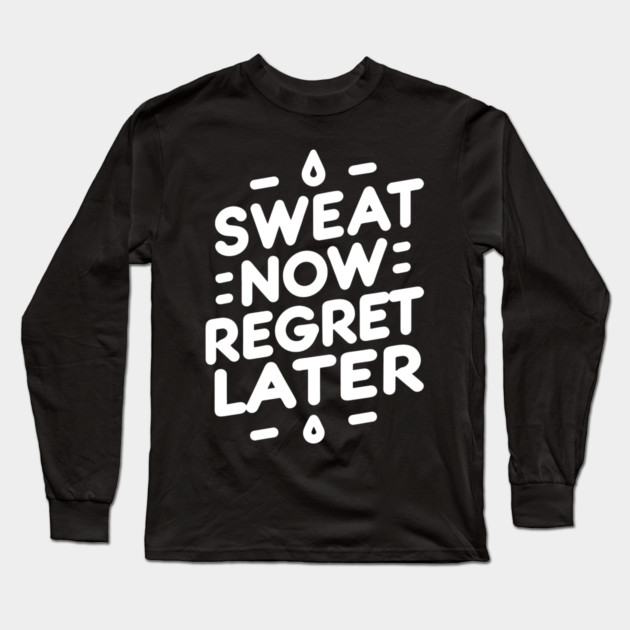 Sweat Now Regret Later Long Sleeve T-Shirt by Frank Ring