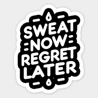 Sweat Now Regret Later Sticker