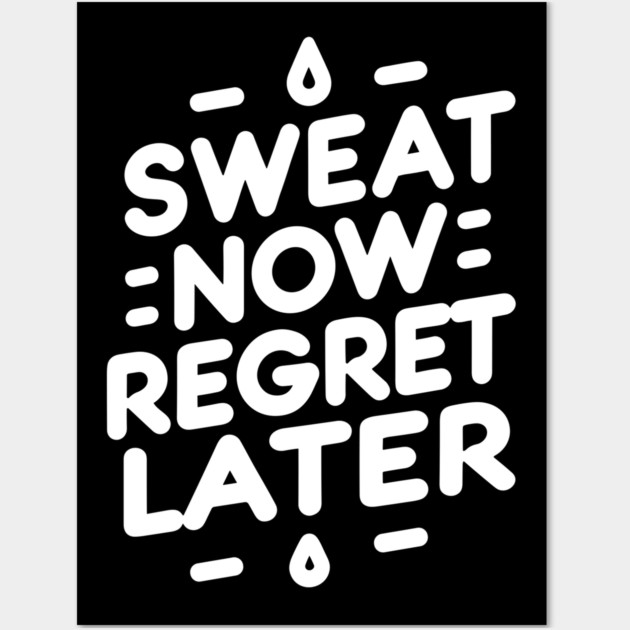 Sweat Now Regret Later Wall Art by Frank Ring