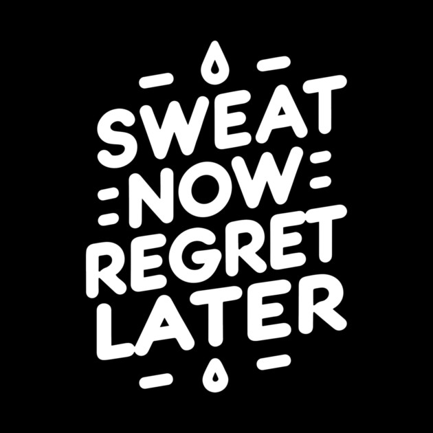 Sweat Now Regret Later by Frank Ring