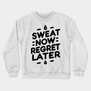 Sweat Now Regret Later Crewneck Sweatshirt