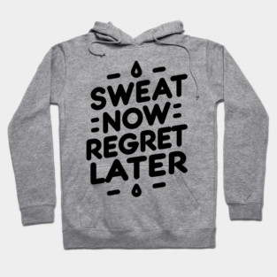 Sweat Now Regret Later Hoodie