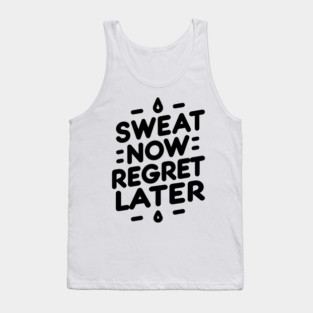 Sweat Now Regret Later Tank Top