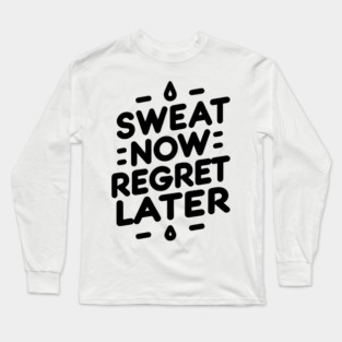 Sweat Now Regret Later Long Sleeve T-Shirt