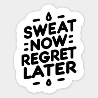 Sweat Now Regret Later Sticker