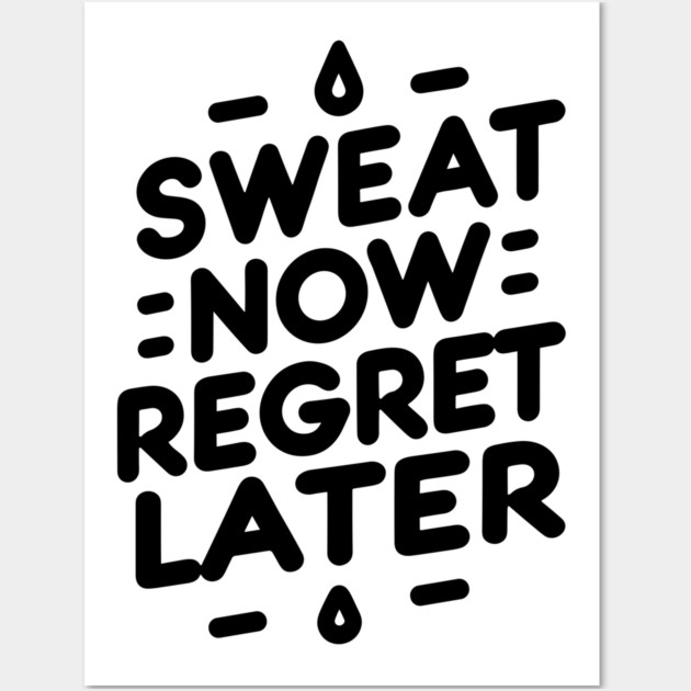 Sweat Now Regret Later Wall Art by Frank Ring