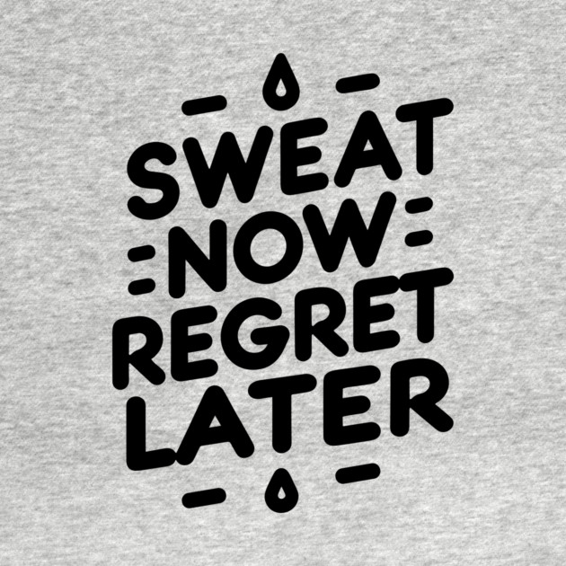 Sweat Now Regret Later by Frank Ring