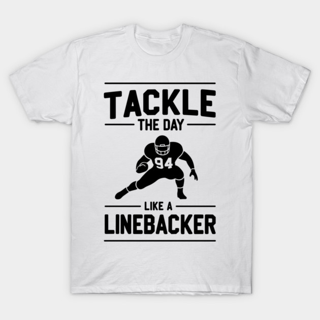Tackle The Day Like a Linebacker T-Shirt by Frank Ring
