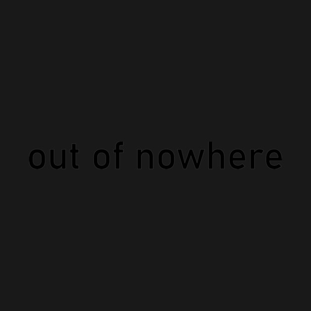 out of nowhere by CreativeSage