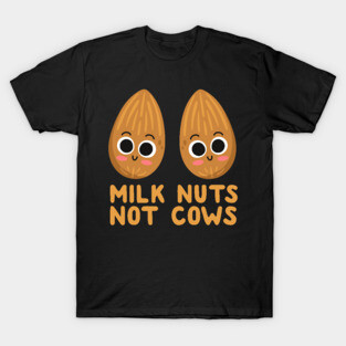 Milk Nuts Not Cows T-Shirt