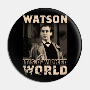 Watson, it's a wicked world Pin