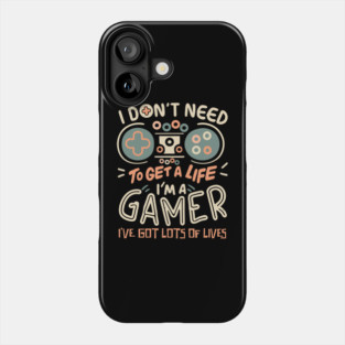 I Don't Need To Get a Life I'm A Gamer Phone Case