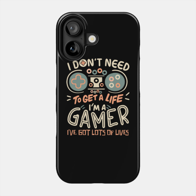 I Don't Need To Get a Life I'm A Gamer Phone Case by The WYLD Tribe