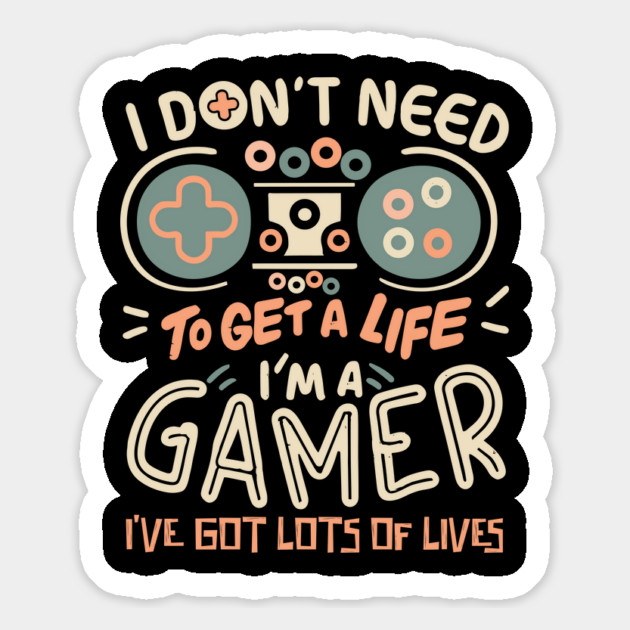 I Don't Need To Get a Life I'm A Gamer Magnet by The WYLD Tribe