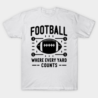 Football Where Every Yard Counts T-Shirt
