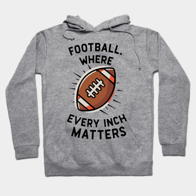 Football Where Every Inch Matters Hoodie by Frank Ring