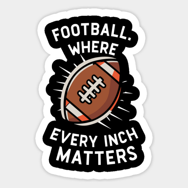 Football Where Every Inch Matters Sticker by Frank Ring