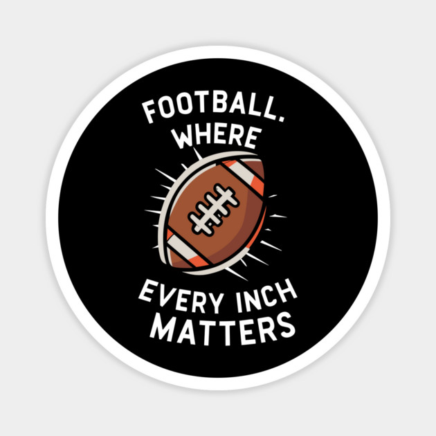 Football Where Every Inch Matters Magnet by Frank Ring