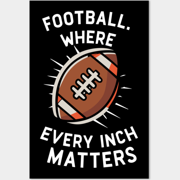 Football Where Every Inch Matters Wall Art by Frank Ring