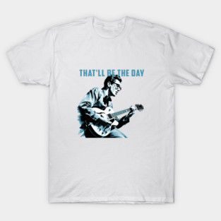 That'll Be The Day T-Shirt