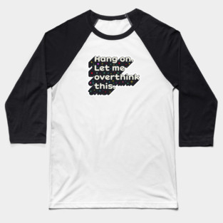 Hang on. Let me overthink this Baseball T-Shirt
