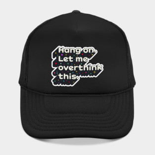 Hang on. Let me overthink this Hat