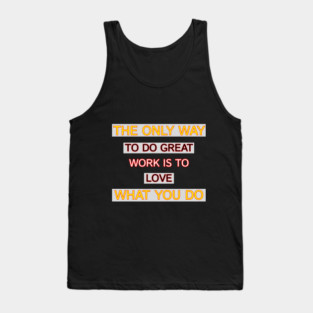 The Only Way To Do Great Work Is To Love What You Do Motivation Quotes Design Tank Top