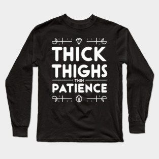 Thick Thighs Thin Patience Long Sleeve T-Shirt