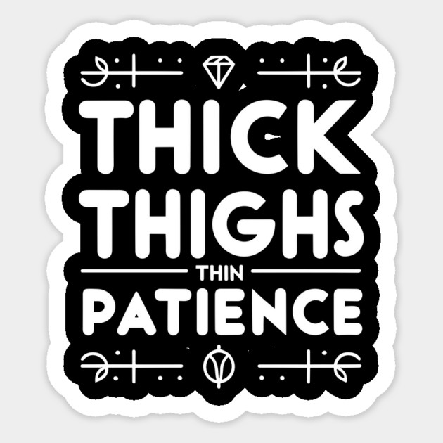 Thick Thighs Thin Patience Sticker by Frank Ring