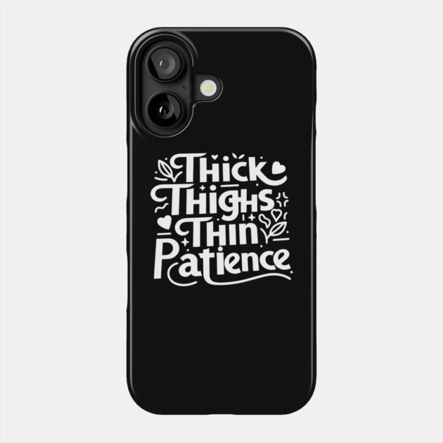 Thick Thighs Thin Patience Phone Case by Frank Ring